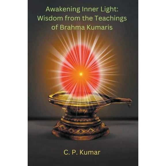 Awakening Inner Light: Wisdom from the Teachings of Brahma Kumaris, (Paperback)