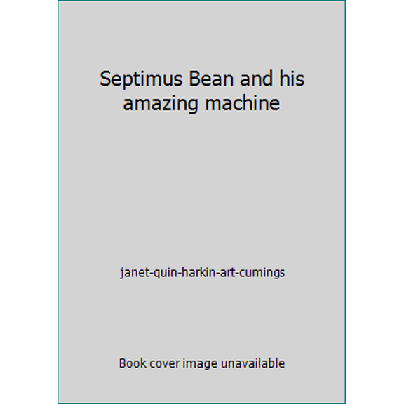 Pre-Owned Septimus Bean and His Amazing Machine by janet-quin-harkin-art-cumings, Hardcover, JUVENILE FICTION / Science & Technology, English