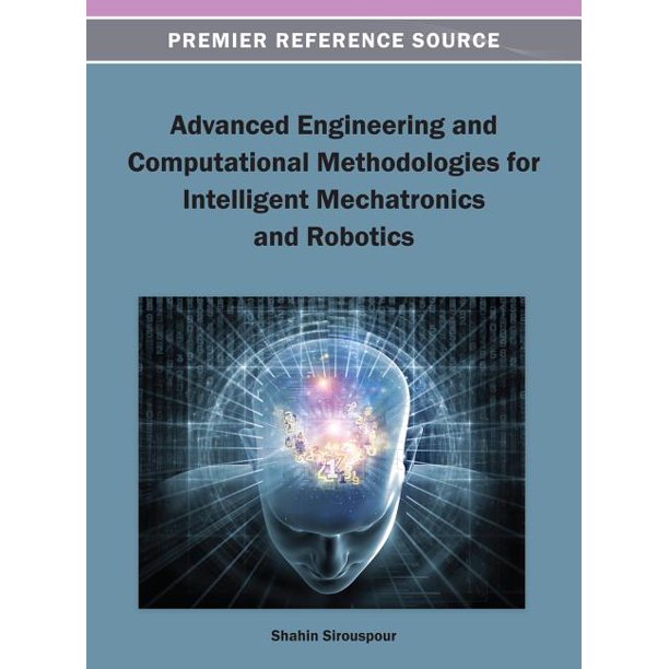Premier Reference Source: Engineering and Computational Methodologies for Intelligent Mechatronics and Robotics (Hardcover) Walmart.com