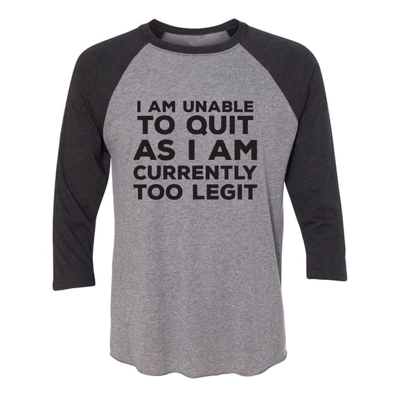I Am Unable To Quit. . .Too Legit Unisex 3/4 Sleeve Baseball Raglan Tee