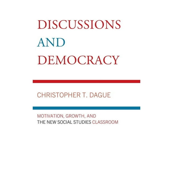 Discussions and Democracy: Motivation, Growth and the New Social Studies Classroom, (Hardcover)