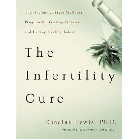 The Infertility Cure : The Ancient Chinese Wellness Program for Getting             Pregnant and Having Healthy (Best Chinese Language Programs In China)