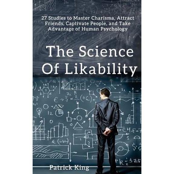 Pre-Owned The Science of Likability: 27 Studies to Master Charisma, Attract Friends, Captivate People, and Take Advantage of Human Psychology (Paperback) 1548622370 9781548622374