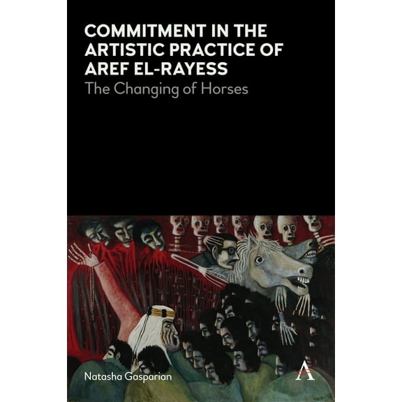 Commitment in the Artistic Practice of Aref El-Rayess: The Changing of Horses, (Paperback)