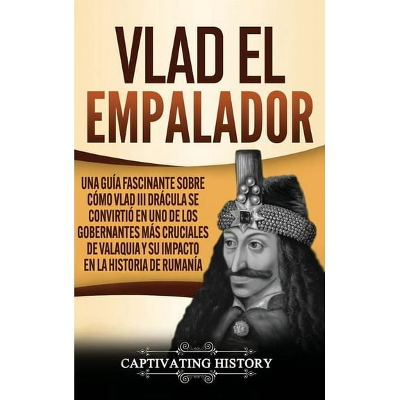 Vlad el Empalador: Una guÃ­a fascinante sobre cÃ³mo Vlad III DrÃ¡cula se convirtiÃ³ en uno de los gobernantes mÃ¡s cruciales , (Hardcover)