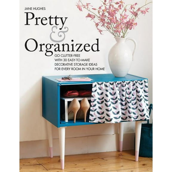 Pretty and Organized: Go Clutter-Free with 30 Easy-To-Make Decorative Storage Ideas for Every Room in Your Home (Paperback)