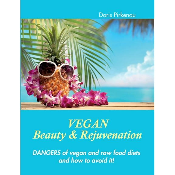 Vegan Beauty & Rejuvenation : Dangers of vegan and raw food diets and how to avoid it! (Paperback)