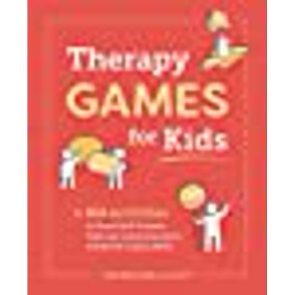 Therapy Games for Kids: 100 Activities to Boost Self-Esteem, Improve Communication, and Build Coping Skills