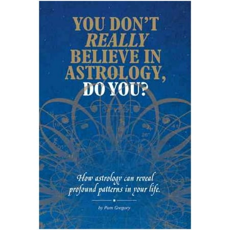You Don't Really Believe in Astrology, Do You?: How Astrology Reveals Profound Patterns in Your Life