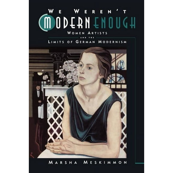 Weimar and Now: German Cultural Criticis We Weren't Modern Enough: Women Artists and the Limits of German Modernism Volume 25, (Paperback)