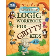 Gritty Kids: Another Logic Workbook for Gritty Kids: Spatial Reasoning, Math Puzzles, Word Games, Logic Problems, Focus Activities, Two-Player Games. (Develop Problem Solving, Critical Thinking, Analy