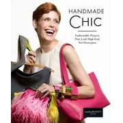 Handmade Chic: Fashionable Projects That Look High-End, Not Homespun, Used [Hardcover]