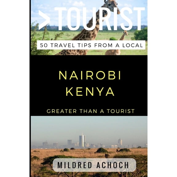 Pre-Owned Greater Than a Tourist - Nairobi Kenya: 50 Travel Tips from a Local (Paperback) 152198719X 9781521987193