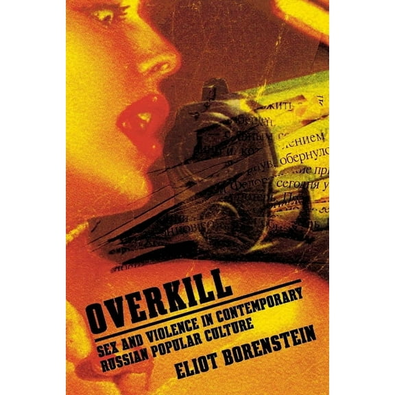 Culture and Society After Socialism Overkill: Sex and Violence in Contemporary Russian Popular Culture, (Paperback)