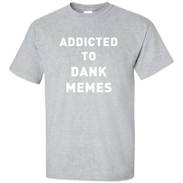 Zerogravitee Addicted To Dank Memes Adult Short Sleeve T Shirt Walmart Com Walmart Com