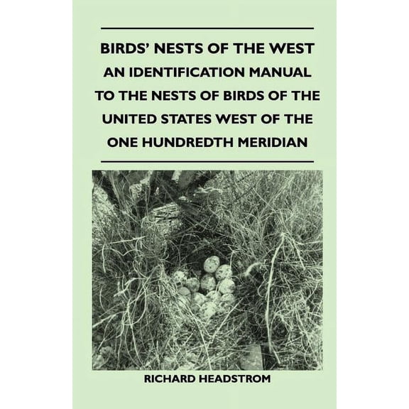 Birds' Nests of the West - An Identification Manual to the Nests of Birds of the United States West of the One Hundredth Meridian