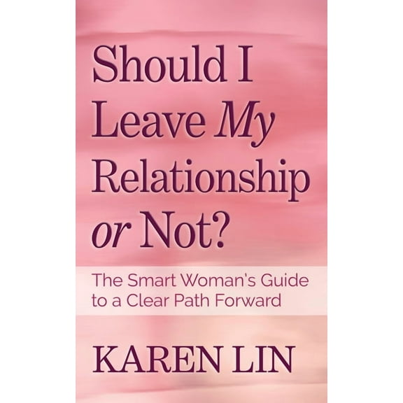 Should I Leave My Relationship or Not?: The Smart Woman's Guide to a Clear Path Forward, (Paperback)