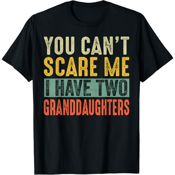 You Can't Scare Me I Have Two Granddaughters Funny Grandpa T-Shirt