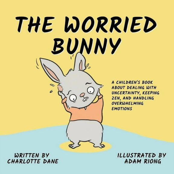 The Worried Bunny: A Children's Book About Dealing With Uncertainty, Keeping Zen, and Handling Overwhelming Emotion, (Paperback)