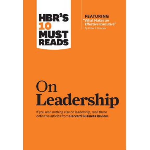 Harvard Business Review: HBR's 10 Must Reads on Leadership (with Featured Article What Makes an Effective Executive, by Peter F. Drucker) (Paperback)