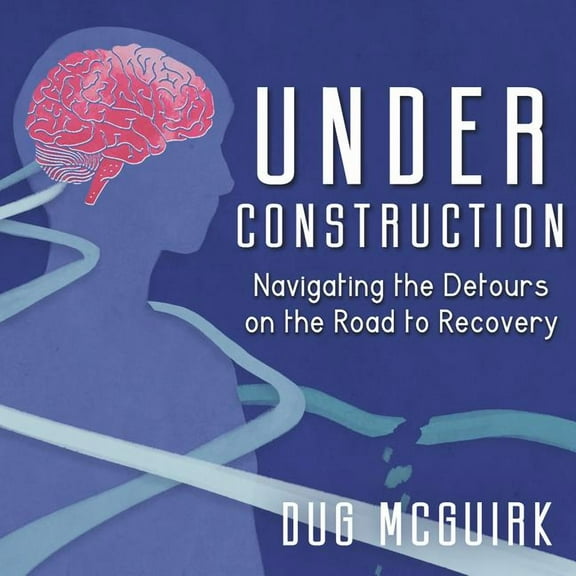 Under Construction: Navigating the Detours on the Road to Recovery (Audiobook)
