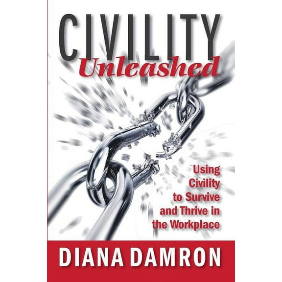 Civility Unleashed: Using Civility to Survive and Thrive in the Workplace (Paperback)