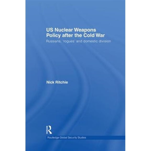 Pre-Owned Routledge Global Security Studies US Nuclear Weapons Policy After the Cold War: Russians, 'Rogues' and Domestic Division, (Paperback)