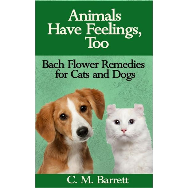 Animals Have Feelings, Too : Bach Flower Remedies for Cats and Dogs