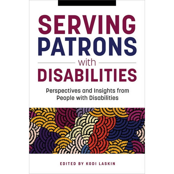 Serving Patrons with Disabilities: Perspectives and Insights from People with Disabilities, (Paperback)