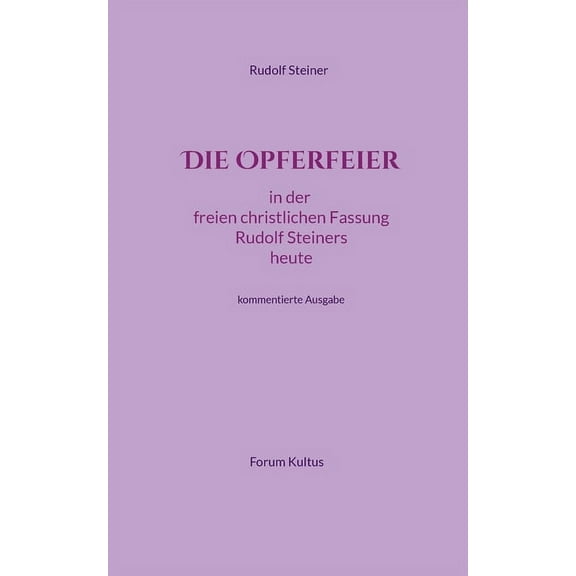 Die Opferfeier: in der freien christlichen Fassung Rudolf Steiners heute - kommentierte Ausgabe, (Paperback)