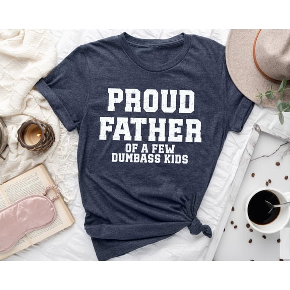 Funny Father's Day T-Shirt ,Proud Father of a Few Dumbass Kids ,Mens Father's Day Tee TH290526