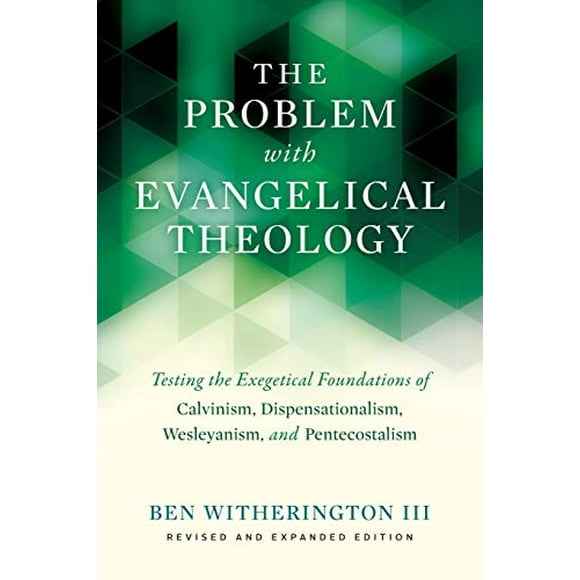 The Problem with Evangelical Theology: Testing the Exegetical Foundations of Calvinism, Dispensationalism, Wesleyanism, and Pentecostalism, Revised and Expanded Edition