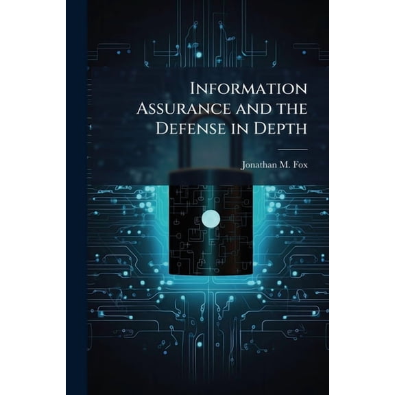 Information Assurance and the Defense in Depth, (Paperback)