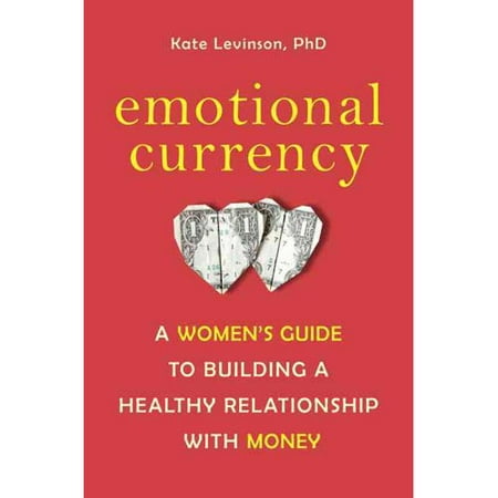 Emotional Currency: A Woman's Guide to Building a Healthy Relationship With Money