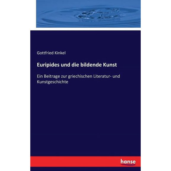 Euripides und die bildende Kunst: Ein Beitrage zur griechischen Literatur- und Kunstgeschichte, (Paperback)