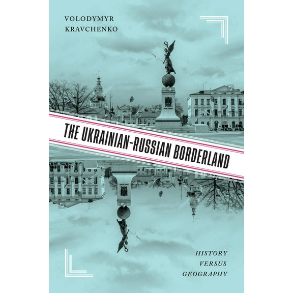 The Ukrainian-Russian Borderland : History versus Geography (Hardcover)