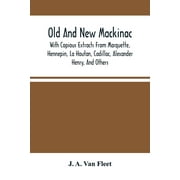 Old And New Mackinac : With Copious Extracts From Marquette, Hennepin, La Houtan, Cadillac, Alexander Henry, And Others (Paperback)