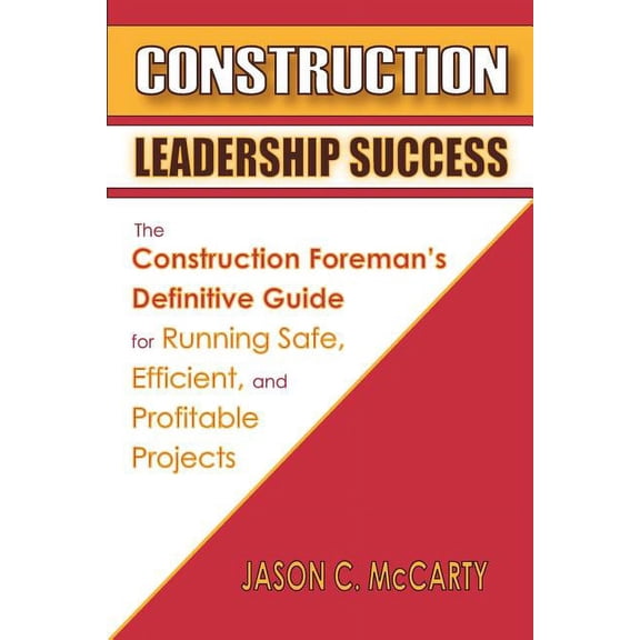 Construction Leadership Success: The Construction Foreman's Definitive Guide for Running Safe, Efficient, and Profitable, (Paperback)