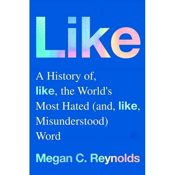 Like: A History of the World's Most Hated (and Misunderstood) Word, (Hardcover)