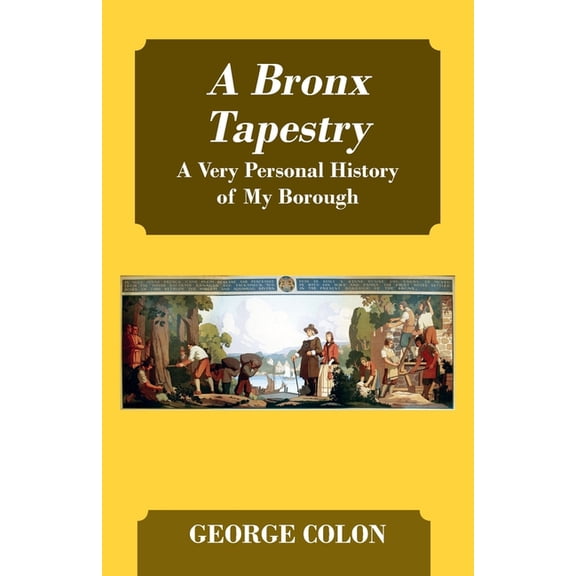 A Bronx Tapestry: A Very Personal History of My Borough, (Paperback)