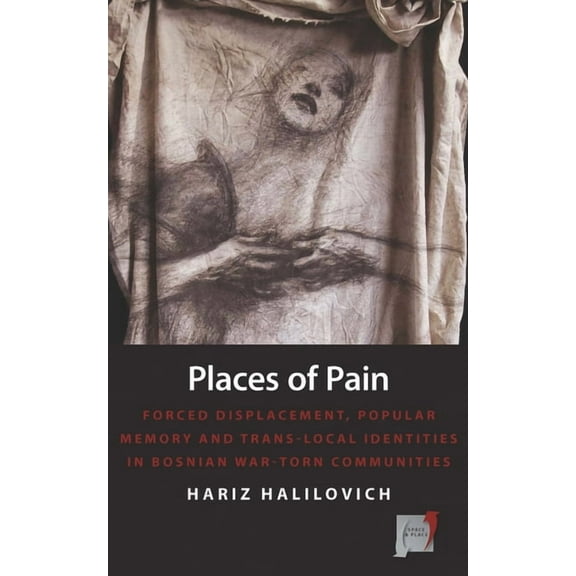 Space and Place Places of Pain: Forced Displacement, Popular Memory and Trans-Local Identities in Bosnian War-Torn Communities, Book 10, (Paperback)