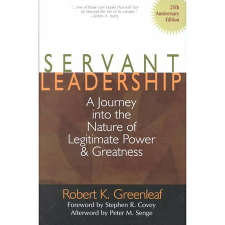 Servant Leadership : A Journey Into the Nature of Legitimate Power and Greatness