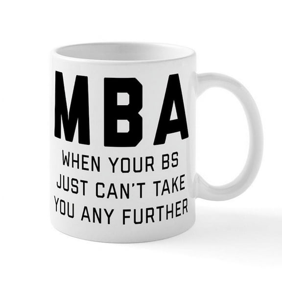 CafePress - MBA When Your BS Just Can't Take - 11 oz Ceramic Mug - Novelty Coffee Tea Cup