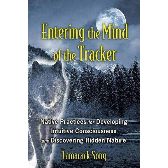 Entering the Mind of the Tracker: Native Practices for Developing Intuitive Consciousness and Discovering Hidden Nature, (Paperback)