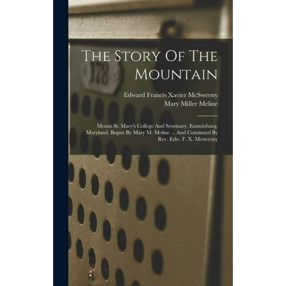 The Story Of The Mountain: Mount St. Mary's College And Seminary, Emmitsburg, Maryland, Begun By Mary M. Meline ... And , (Hardcover)