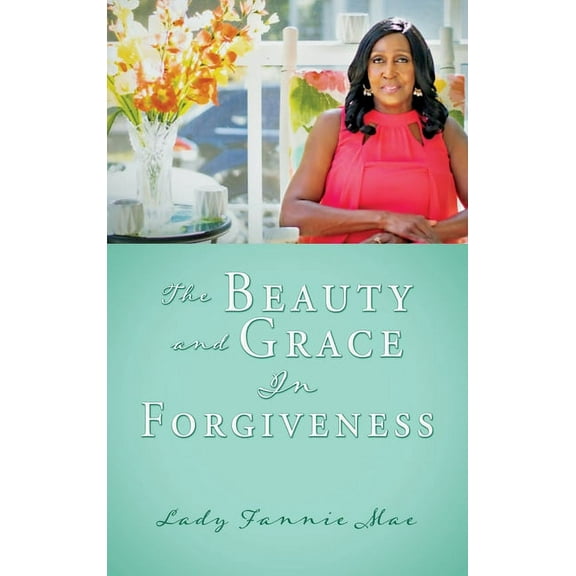 The Beauty and Grace In Forgiveness, (Hardcover)