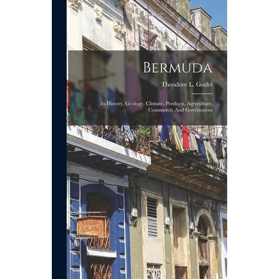 Bermuda: Its History, Geology, Climate, Products, Agriculture, Commerce, And Government
