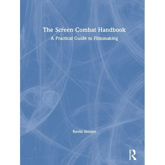 The Screen Combat Handbook: A Practical Guide for Filmmakers, (Hardcover)