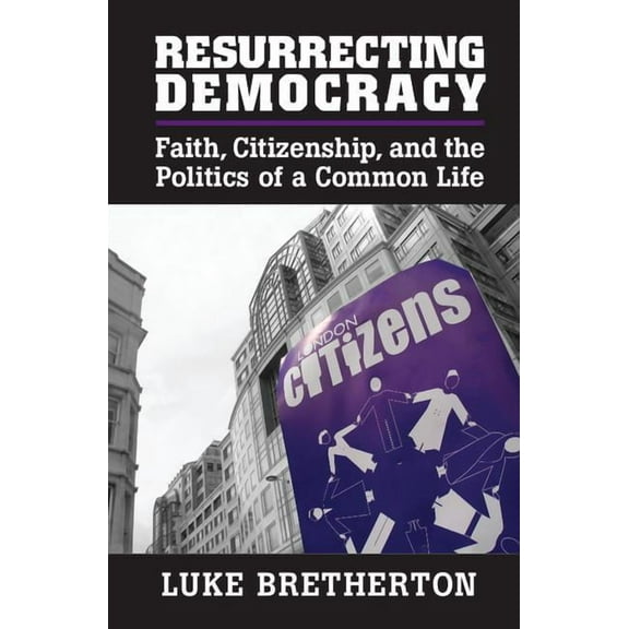 Cambridge Studies in Social Theory, Reli Resurrecting Democracy: Faith, Citizenship, and the Politics of a Common Life, (Hardcover)