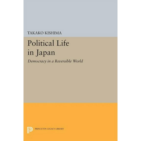 Princeton Legacy Library Political Life in Japan: Democracy in a Reversible World, Book 165, (Paperback)